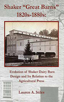 Shaker “Great Barns” 1820s-1880s: Evolution of Shaker Dairy Barn Design and Its Relation to the Agricultural Press by Lauren A. Stiles