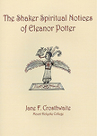 The Shaker Spiritual Notices of Eleanor Potter by Jane F. Crosthwaite and Eleanor Potter